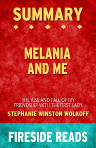 Title: Melania and Me: The Rise and Fall of My Friendship with the First Lady by Stephanie Winston Wolkoff: Summary by Fireside Reads, Author: Fireside Reads