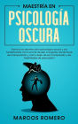 Maestría en Psicología Oscura: Domina los secretos de la psicología oscura y sus fundamentos como el arte de leer a la gente, las técnicas de manipulación y cómo dejar de ser manipulado, y las habilidades de persuasión!