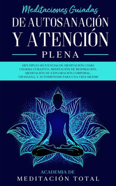 Meditaciones Guiadas de Autosanación y Atención Plena:: Múltiples Secuencias de Meditación como Chakra Curativo, Meditación de Respiración, Meditación de Exploración Corporal, Vipassana, Y Autohipnosis para una Vida Mejor!