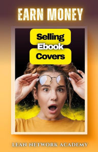 Title: Earn Money Selling Ebook Covers, Author: Lean Network Academy