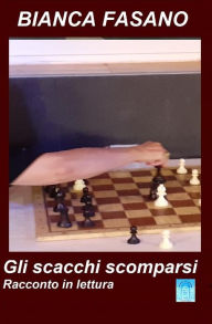 Title: Gli scacchi scomparsi: Racconto in lettura, Author: Bianca Fasano