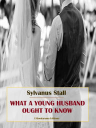 Title: What a Young Husband Ought to Know, Author: Sylvanus Stall