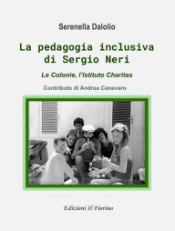 Title: La pedagogia inclusiva di Sergio Neri: Le colonie, la Charitas, Author: Serenella Dalolio