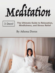 Title: Meditation: The Ultimate Guide to Relaxation, Mindfulness, and Stress Relief, Author: Athena Doros