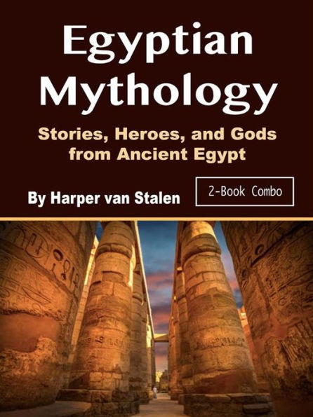 Egyptian Mythology: Stories, Heroes, and Gods from Ancient Egypt