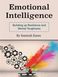 Title: Emotional Intelligence: Building up Resilience and Mental Toughness, Author: Samirah Eaton