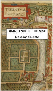 Title: Guardando il tuo viso, Author: Massimo Selicato