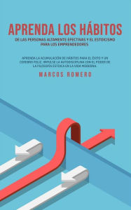 Title: Aprenda los hábitos de las personas altamente efectivas y el estoicismo para los emprendedores: Aprenda la acumulación de hábitos para el éxito y un cerebro feliz. Impulse la autodisciplina con el poder de la filosofía estoica en la vida moderna., Author: Marcos Romero