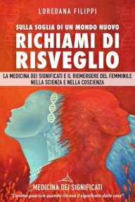 Title: Sulla Soglia di un Mondo Nuovo. Richiami di Risvegli: La Medicina dei Significati e il ritorno del femminile nella scienza e nella coscienza, Author: Loredana Filippi