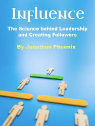 Title: Influence: The Science behind Leadership and Creating Followers, Author: Jonathan Phoenix