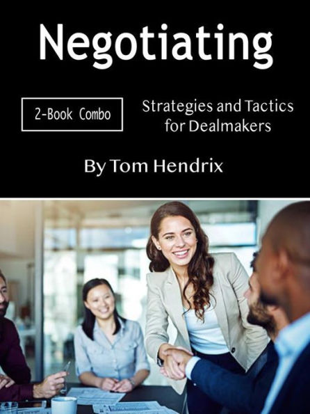 Negotiating: Strategies and Tactics for Dealmakers