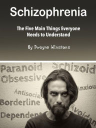 Title: Schizophrenia: The Five Main Things Everyone Needs to Understand, Author: Dwayne Winstons
