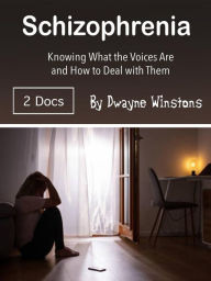 Title: Schizophrenia: Knowing What the Voices Are and How to Deal with Them, Author: Dwayne Winstons