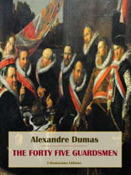 Title: The Forty Five Guardsmen, Author: Alexandre Dumas