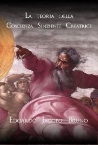 Title: La teoria della coscienza senziente creatrice, Author: Edoardo Jacopo Bruno