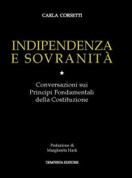 Title: Indipendenza e sovranità: Conversazioni sui Principi Fondamentali della Costituzione, Author: Carla Corsetti