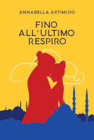 Title: Fino all'Ultimo Respiro, Author: Annabella Artimisio