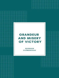 Title: Grandeur and Misery of Victory, Author: Georges Clemenceau