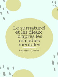 Title: Le surnaturel et les dieux d'après les maladies mentales, Author: Georges Dumas