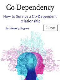 Title: Co-Dependency: How to Survive a Co-Dependent Relationship, Author: Gregory Haynes