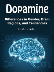 Title: Dopamine: Differences in Gender, Brain Regions, and Tendencies, Author: Mark Daily