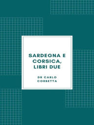 Title: Sardegna e Corsica, libri due (1877), Author: Carlo Corbetta