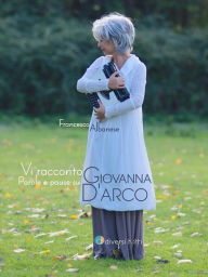 Title: Vi racconto Giovanna: Parole e pause su Giovanna d'Arco, Author: Francesco Albanese