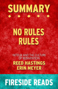 Title: No Rules Rules: Netflix and the Culture of Reinvention by Reed Hastings and Erin Meyer: Summary by Fireside Reads, Author: Fireside Reads