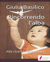 Title: Rincorrendo l'alba: Alla ricerca della verità, Author: Giulia Basilico