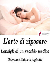 Title: L'arte di riposare: Consigli di un vecchio medico, Author: Giovanni Battista Ughetti