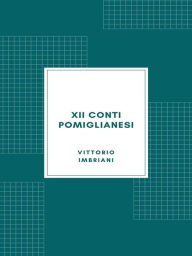 Title: XII conti pomiglianesi: con varianti avellinesi, montellesi, bagnolesi, milanesi, toscane, ecc., Author: Vittorio Imbriani