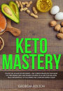 Keto Mastery: Follow the Advanced Ketogenic/Low Carbohydrate Diet that Many Top Performing Men and Women Athletes Have Used for Reaching Peak Performance, by Following this Complete Dieting Guide!