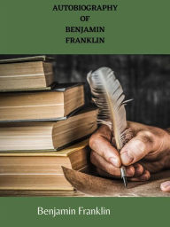 Title: Autobiography Of Benjamin Franklin, Author: Benjamin Franklin