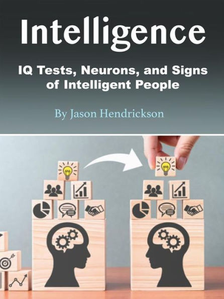 Intelligence: IQ Tests, Neurons, and Signs of Intelligent People