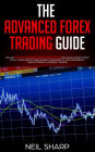 The Advanced Forex Trading Guide: Follow the Best Beginner Forex Trading Guide for Making Money Today! You'll Learn Secret Forex Market Strategies to the Fundamental Basics of Being a Currency Trader!