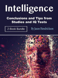 Title: Intelligence: Conclusions and Tips from Studies and IQ Tests, Author: Jason Hendrickson