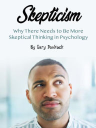 Title: Skepticism: Why There Needs to Be More Skeptical Thinking in Psychology, Author: Gary Dankock