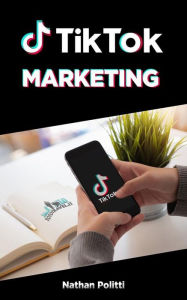 Title: TikTok Marketing: Earn money from home!, Author: Nathan Politti