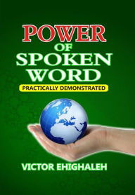 Title: Power of Spoken Word Practically Demonstrated, Author: Victor Ehighaleh