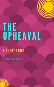 Title: The Upheaval: A Biological Warfare, Author: Victor Ehighaleh