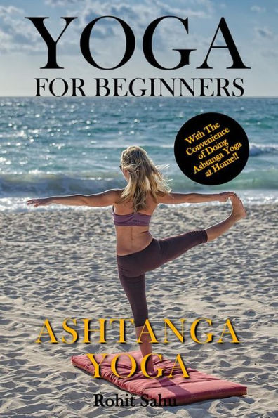 Yoga For Beginners: Ashtanga Yoga: The Complete Guide to Master Ashtanga Yoga; Benefits, Essentials, Asanas (with Pictures), Ashtanga Meditation, Common Mistakes, FAQs, and Common Myths