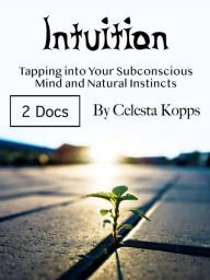 Title: Intuition: Tapping into Your Subconscious Mind and Natural Instincts, Author: Celesta Kopps