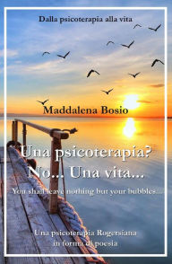 Title: Una psicoterapia? No... una vita..., Author: Maddalena Bosio