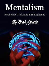 Title: Mentalism: Psychology Tricks and ESP Explained, Author: Noah Jeecks