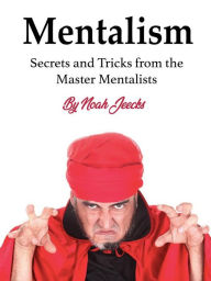 Title: Mentalism: Secrets and Tricks from the Master Mentalists, Author: Noah Jeecks