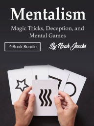 Title: Mentalism: Magic Tricks, Deception, and Mental Games, Author: Noah Jeecks