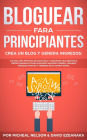 Bloguear Para Principiantes, Crea un Blog y Genera Ingresos: Los Mejores Métodos de Escritura y Marketing que Necesitas; Obtén Ganancias Como Bloguero Haciendo Dinero, Creando Ingresos Pasivos y Teniendo Exito Ahora Mismo.