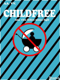 Title: Childfree: Una vita felice senza figli, Author: aa. vv.