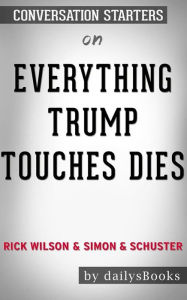 Title: Everything Trump Touches Dies by Rick Wilson and Simon & Schuster: Conversation Starters, Author: dailyBooks