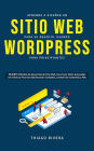Aprenda a Diseñar un Sitio Web para Su Negocio, Usando WordPress para Principiantes: MEJORES Métodos de Desarrollo de Sitio Web, Para Crear Sitios Avanzados sin Esfuerzo Para Una Optimización Completa, Creación de Contenido y Más.